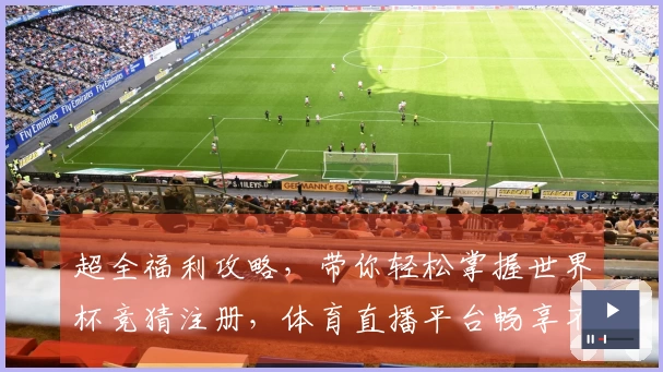 超全福利攻略，带你轻松掌握世界杯竞猜注册，体育直播平台畅享不停！