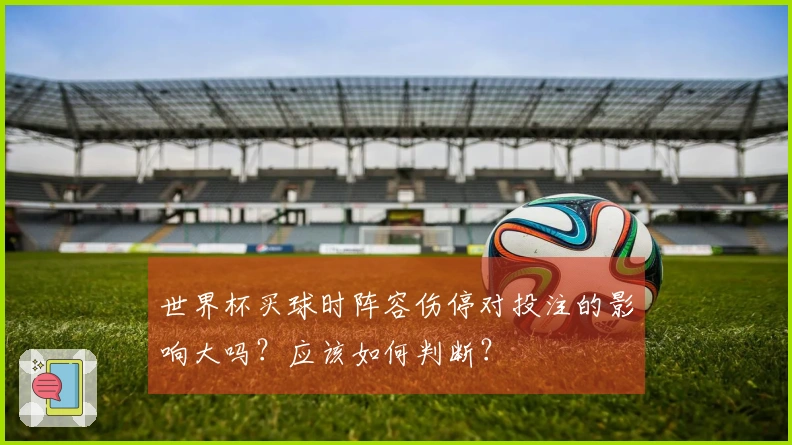 世界杯买球时阵容伤停对投注的影响大吗？应该如何判断？