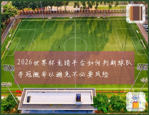 2026世界杯竞猜平台如何判断球队夺冠概率以避免不必要风险