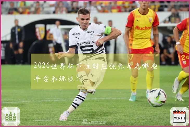 2026世界杯下注时应优先考虑哪些平台和玩法？